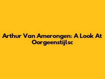 Arthur Van Amerongen: A Look At Oorgeenstijlsc
