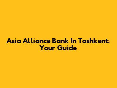 Asia Alliance Bank In Tashkent: Your Guide