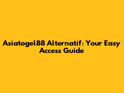 Asiatogel88 Alternatif: Your Easy Access Guide