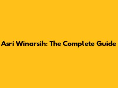 Asri Winarsih: The Complete Guide