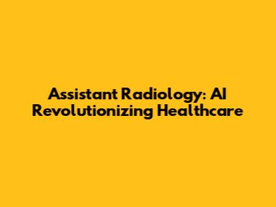 Assistant Radiology: AI Revolutionizing Healthcare