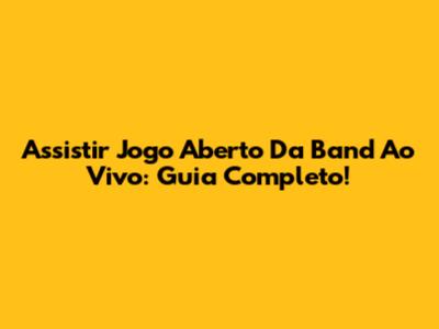 Assistir Jogo Aberto Da Band Ao Vivo: Guia Completo!