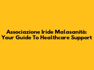 Associazione Iride Malasanità: Your Guide To Healthcare Support