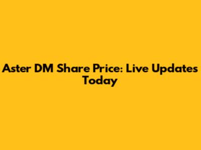 Aster DM Share Price: Live Updates Today