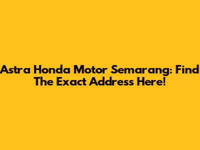 Astra Honda Motor Semarang: Find The Exact Address Here!