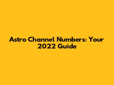 Astro Channel Numbers: Your 2022 Guide