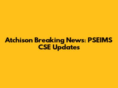 Atchison Breaking News: PSEIMS CSE Updates