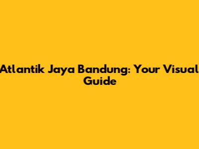 Atlantik Jaya Bandung: Your Visual Guide