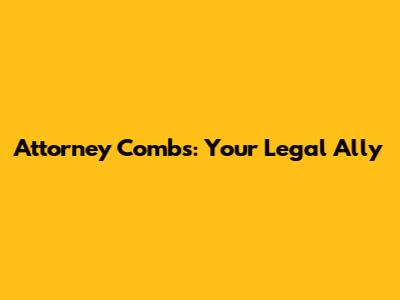 Attorney Combs: Your Legal Ally