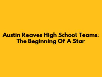 Austin Reaves' High School Teams: The Beginning Of A Star
