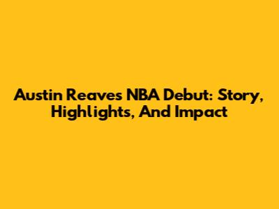 Austin Reaves' NBA Debut: Story, Highlights, And Impact