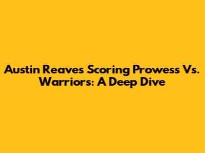 Austin Reaves' Scoring Prowess Vs. Warriors: A Deep Dive