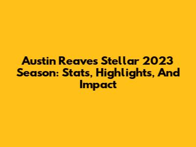 Austin Reaves' Stellar 2023 Season: Stats, Highlights, And Impact