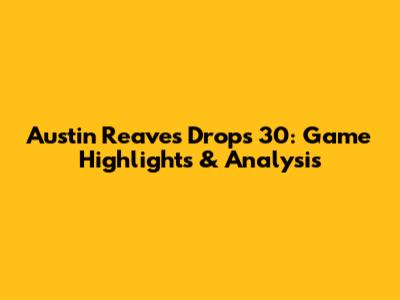 Austin Reaves Drops 30: Game Highlights & Analysis