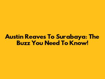 Austin Reaves To Surabaya: The Buzz You Need To Know!