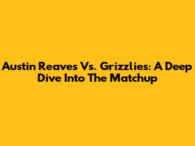 Austin Reaves Vs. Grizzlies: A Deep Dive Into The Matchup
