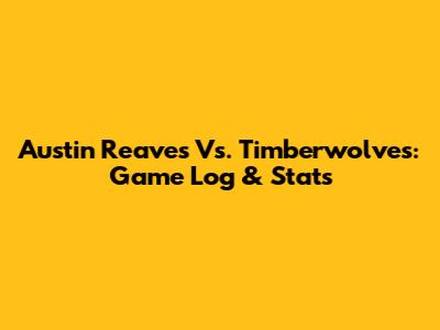 Austin Reaves Vs. Timberwolves: Game Log & Stats