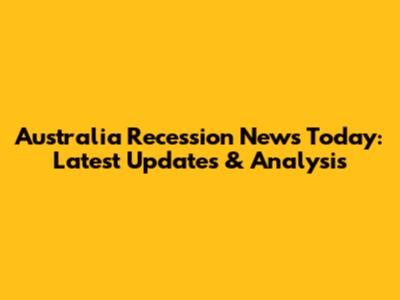 Australia Recession News Today: Latest Updates & Analysis