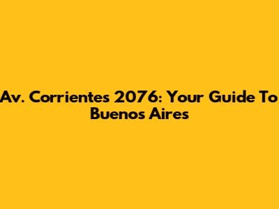Av. Corrientes 2076: Your Guide To Buenos Aires