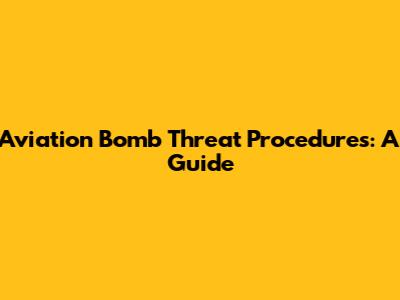 Aviation Bomb Threat Procedures: A Guide