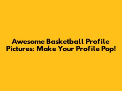 Awesome Basketball Profile Pictures: Make Your Profile Pop!