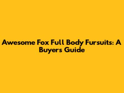 Awesome Fox Full Body Fursuits: A Buyer's Guide