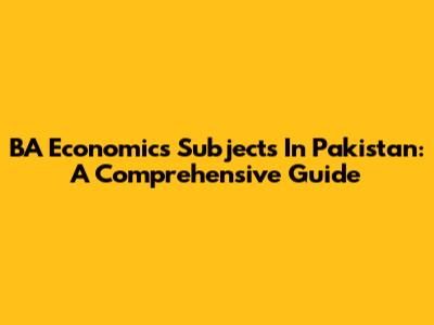 BA Economics Subjects In Pakistan: A Comprehensive Guide