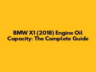 BMW X1 (2018) Engine Oil Capacity: The Complete Guide