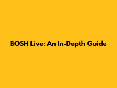 BOSH Live: An In-Depth Guide