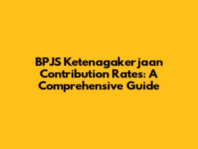 BPJS Ketenagakerjaan Contribution Rates: A Comprehensive Guide