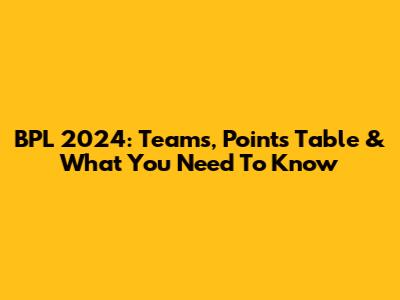 BPL 2024: Teams, Points Table & What You Need To Know