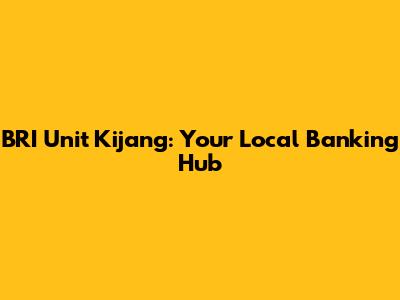 BRI Unit Kijang: Your Local Banking Hub