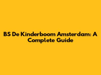 BS De Kinderboom Amsterdam: A Complete Guide
