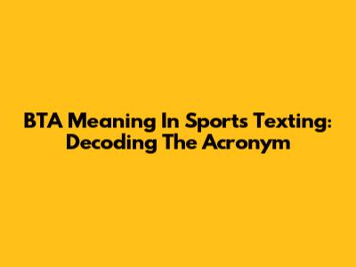 BTA Meaning In Sports Texting: Decoding The Acronym