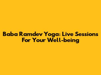 Baba Ramdev Yoga: Live Sessions For Your Well-being