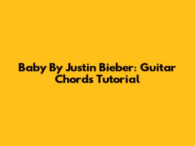 Baby By Justin Bieber: Guitar Chords Tutorial