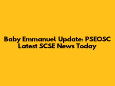 Baby Emmanuel Update: PSEOSC Latest SCSE News Today