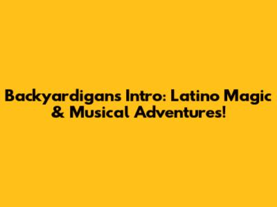 Backyardigans Intro: Latino Magic & Musical Adventures!
