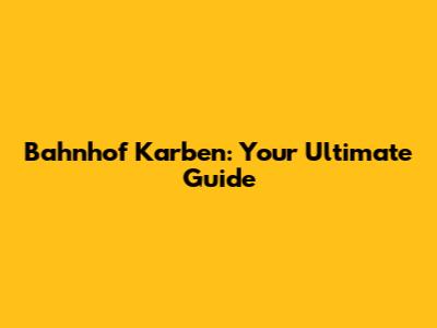 Bahnhof Karben: Your Ultimate Guide