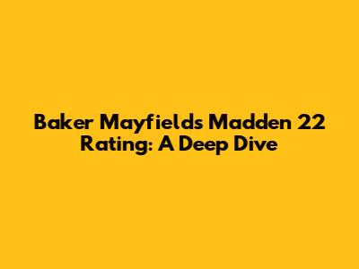 Baker Mayfield's Madden 22 Rating: A Deep Dive