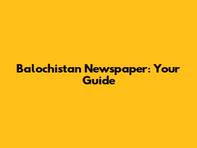 Balochistan Newspaper: Your Guide