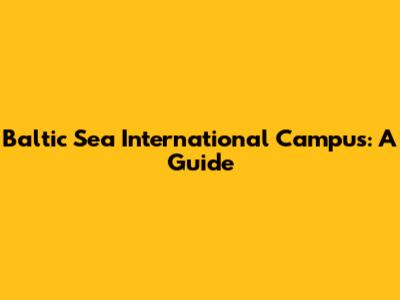Baltic Sea International Campus: A Guide