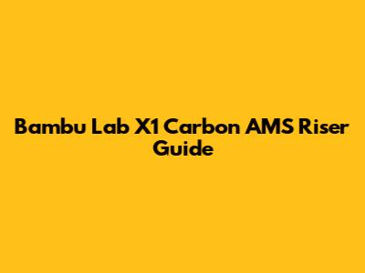 Bambu Lab X1 Carbon AMS Riser Guide