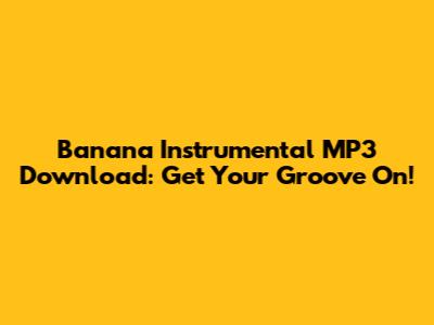 Banana Instrumental MP3 Download: Get Your Groove On!