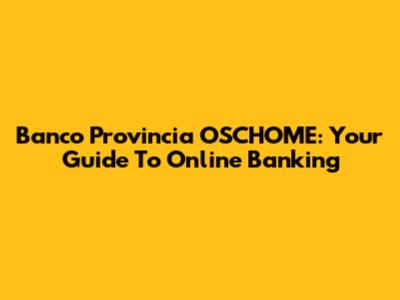 Banco Provincia OSCHOME: Your Guide To Online Banking