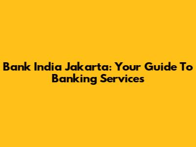 Bank India Jakarta: Your Guide To Banking Services