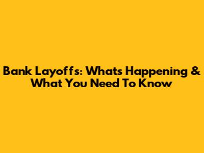 Bank Layoffs: What's Happening & What You Need To Know