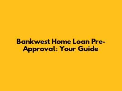Bankwest Home Loan Pre-Approval: Your Guide