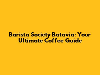 Barista Society Batavia: Your Ultimate Coffee Guide