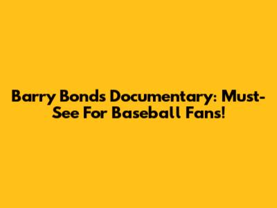 Barry Bonds Documentary: Must-See For Baseball Fans!